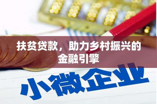西华扶贫贷款，助力乡村振兴的金融引擎