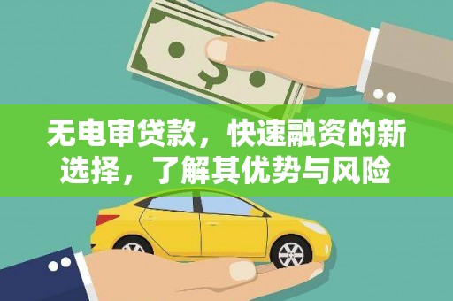西华无电审贷款，快速融资的新选择，了解其优势与风险