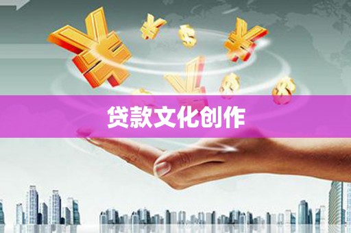 西华贷款文化创作