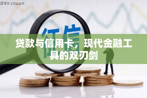 西华贷款与信用卡，现代金融工具的双刃剑