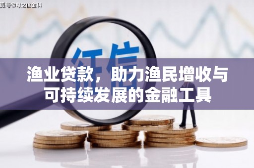 西华渔业贷款，助力渔民增收与可持续发展的金融工具