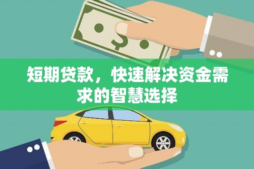 西华短期贷款，快速解决资金需求的智慧选择
