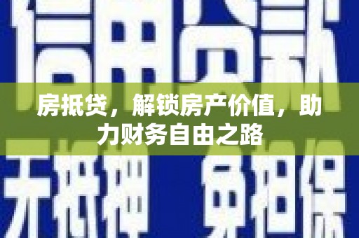 西华房抵贷，解锁房产价值，助力财务自由之路