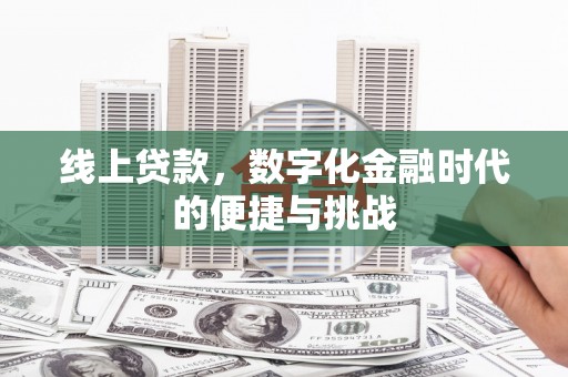 西华线上贷款，数字化金融时代的便捷与挑战
