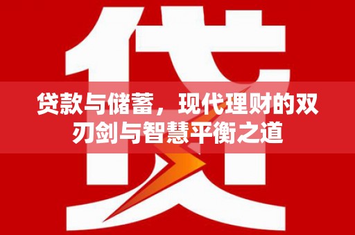 西华贷款与储蓄，现代理财的双刃剑与智慧平衡之道