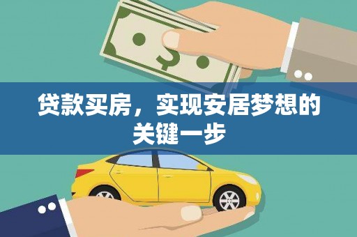 西华贷款买房，实现安居梦想的关键一步