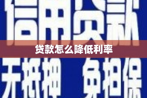 西华贷款怎么降低利率