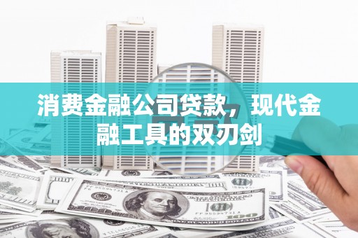 西华消费金融公司贷款，现代金融工具的双刃剑