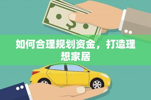 西华如何合理规划资金，打造理想家居