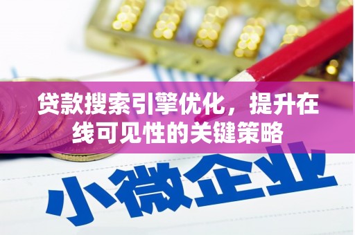 西华贷款搜索引擎优化，提升在线可见性的关键策略