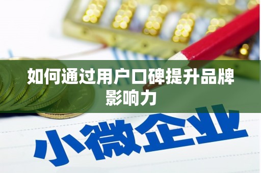 西华如何通过用户口碑提升品牌影响力