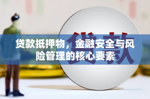 西华贷款抵押物，金融安全与风险管理的核心要素