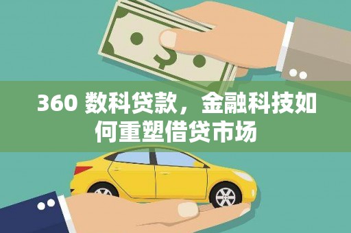 西华360 数科贷款，金融科技如何重塑借贷市场