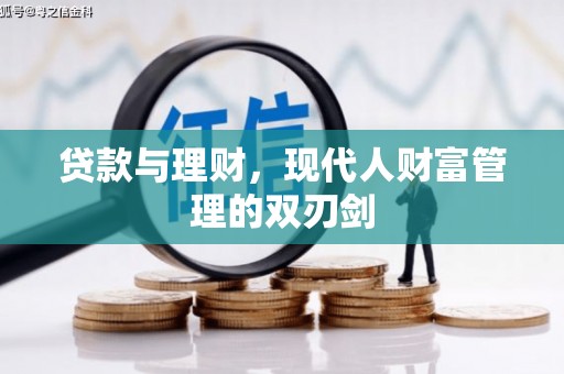 西华贷款与理财，现代人财富管理的双刃剑