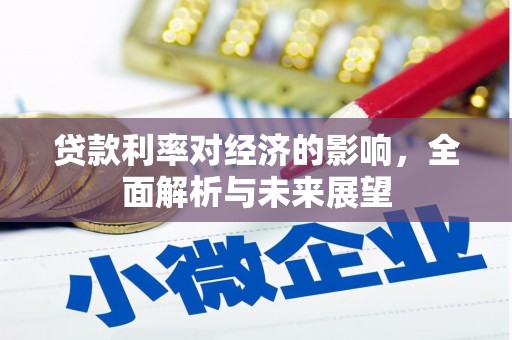 西华贷款利率对经济的影响，全面解析与未来展望