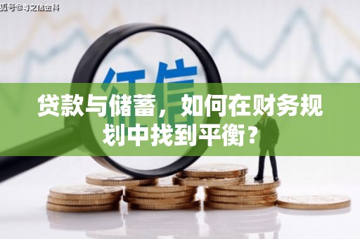 西华贷款与储蓄，如何在财务规划中找到平衡？