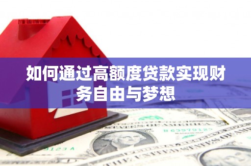 西华如何通过高额度贷款实现财务自由与梦想