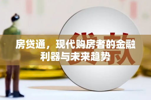 西华房贷通，现代购房者的金融利器与未来趋势