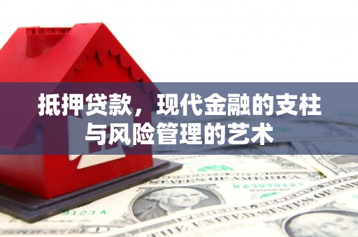 西华抵押贷款，现代金融的支柱与风险管理的艺术