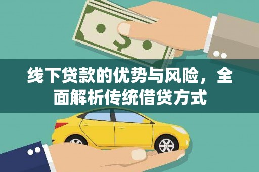 西华线下贷款的优势与风险，全面解析传统借贷方式