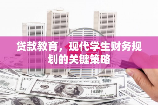 西华贷款教育，现代学生财务规划的关键策略