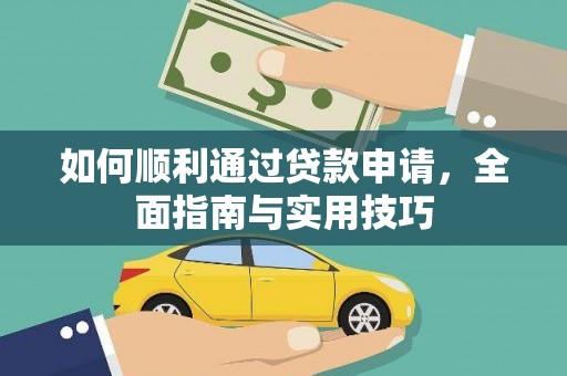西华如何顺利通过贷款申请，全面指南与实用技巧