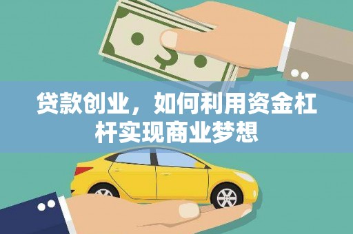 西华贷款创业，如何利用资金杠杆实现商业梦想