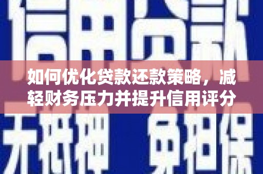 西华如何优化贷款还款策略，减轻财务压力并提升信用评分
