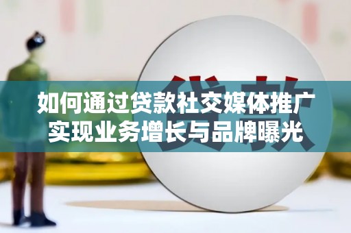 西华如何通过贷款社交媒体推广实现业务增长与品牌曝光