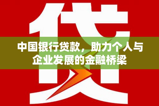 西华中国银行贷款，助力个人与企业发展的金融桥梁