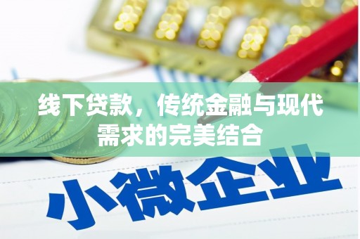 西华线下贷款，传统金融与现代需求的完美结合