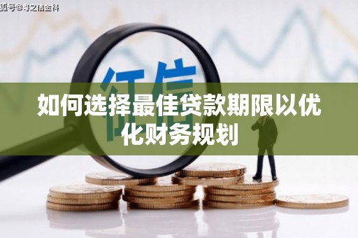西华如何选择最佳贷款期限以优化财务规划