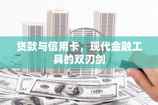 西华贷款与信用卡，现代金融工具的双刃剑
