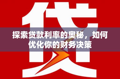 西华探索贷款利率的奥秘，如何优化你的财务决策