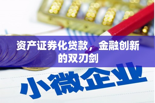 西华资产证券化贷款，金融创新的双刃剑