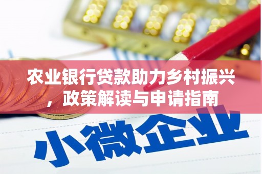 西华农业银行贷款助力乡村振兴，政策解读与申请指南
