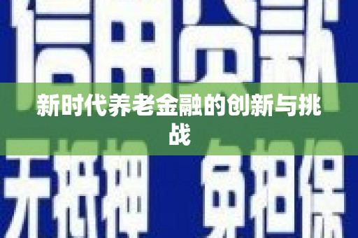 西华新时代养老金融的创新与挑战