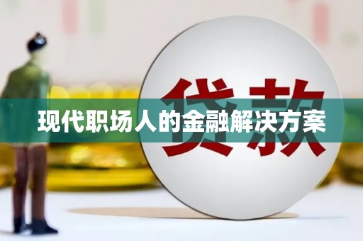 西华现代职场人的金融解决方案